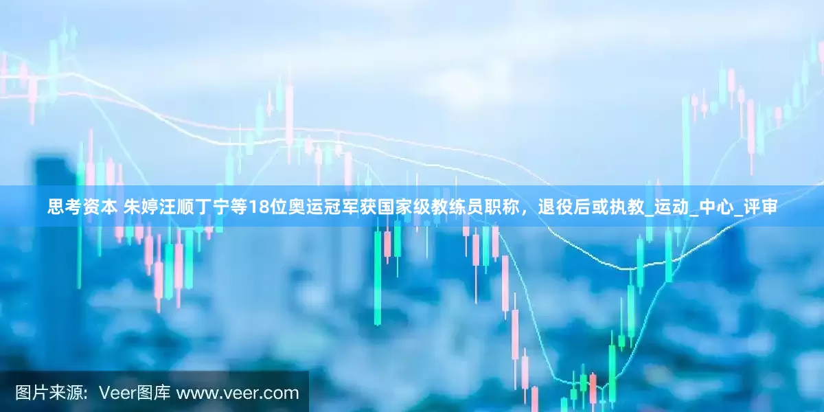 思考资本 朱婷汪顺丁宁等18位奥运冠军获国家级教练员职称，退役后或执教_运动_中心_评审