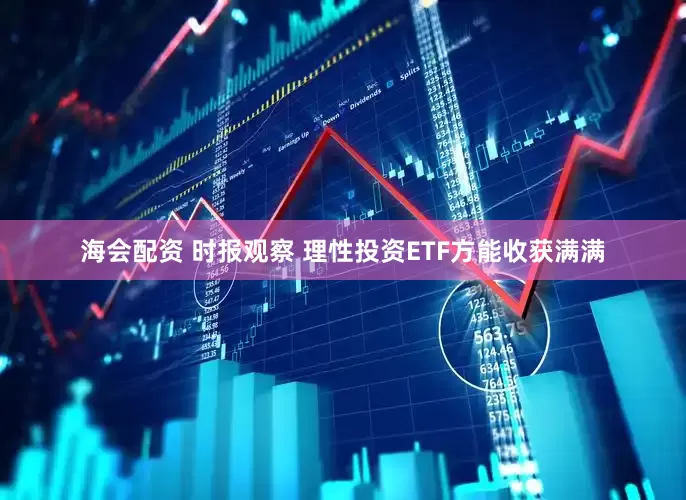 海会配资 时报观察 理性投资ETF方能收获满满